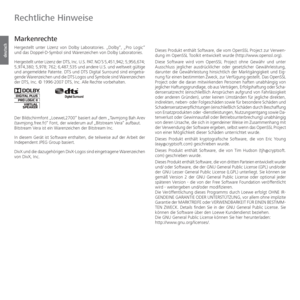 Page 118- 118
deutsch
Rechtliche Hinweise
Markenrechte
Hergestellt unter Lizenz von Dolby Laboratories. „Dolby“, „Pro Logic“ 
und das Doppel-D-Symbol sind Warenzeichen von Dolby Laboratories.
Hergestellt unter Lizenz der DTS, Inc. U.S. PAT. NO´S 5,451,942; 5,956,674; 
5,974,380; 5,978; 762; 6,487,535 und andere U.S. und weltweit gültige  
und angemeldete Patente. DTS und DTS Digital Surround sind eingetra-
gende Warenzeichen und die DTS Logos und Symbole sind Warenzeichen 
der DTS, Inc. © 1996-2007 DTS, Inc....