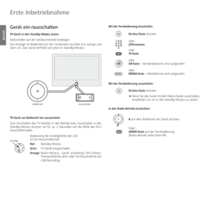 Page 20- 20
deutsch
Gerät  ein-/ ausschalten
TV-Gerät in den  Standby-Modus setzen
  Netzschalter auf der Geräteunterseite betätigen. 
Die Anzeige im Bedienteil auf der Vorderseite leuchtet erst orange und 
dann rot. Das Gerät befindet sich jetzt im Standby-Modus.
TV-Gerät am Bedienteil ein-/ausschalten
Zum Einschalten des TV-Gerätes in den Betrieb bzw. Ausschalten in den 
Standby-Modus drücken Sie für ca. 2 Sekunden auf die Mitte des  Ein-/
Ausschaltknopfes.
Bedeutung der Anzeigefarbe der LED 
im...