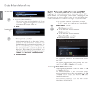 Page 28- 28
deutsch
 Uhrzeit / Datum auswählen.
    Falls noch keine bzw. nicht korrekte Werte für Uhrzeit 
und Datum angegeben sind, geben Sie hier mit den 
Zifferntasten die richtigen Werte ein.
  OK  weiter.
 Tonkomponente auswählen.
    Mit der Auswahl geben Sie an, über welche Tonkom-
ponenten Sie Ihren TV-Ton hören möchten. Je nach 
Auswahl startet der Tonkomponenten-Assistent, mit 
dem Sie weitere Einstellungen vornehmen können.
    Der Tonkomponenten-Assistent ist ab Seite 96 
ausführlich...