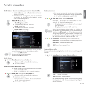 Page 4141 -
deutsch
 Sender ändern – löschen, verschieben, umbenennen, wiederherstel\
len➠  Sender ändern  ist auch aufrufbar über die Sender-
übersicht (Seite 29).
➠   Ist mindestens ein Sender gesperrt, muss vor dem Ändern 
von Sendern die Geheimnummer eingegeben werden 
(siehe Kindersicherung Seite 52).
MENU: TV-Menü aufrufen.
  Einstellungen auswählen,
   in die Menüzeile darunter wechseln.
  Sender auswählen,
   in die Menüzeile darunter wechseln.
  Sender ändern auswählen,
  OK Liste mit...