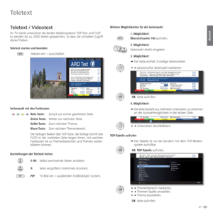 Page 4747 -
deutsch
Weitere Möglichkeiten für die Seitenwahl1. Möglichkeit:
Übersichtsseite 100 aufrufen.
2. Möglichkeit:
Seitenzahl direkt eingeben.
3. Möglichkeit:
➠ Die Seite enthält 3-stellige Seitenzahlen.
Gewünschte Seitenzahl markieren.
 OK Seite aufrufen.
4. Möglichkeit:
➠   Die Seite besteht aus mehreren Unterseiten, zu erkennen 
an der Auswahlmöglichkeit in der letzten Zeile.
 Unterseiten  durchblättern.
 TOP-Tabelle  aufrufen ➠  Die Tabelle ist nur bei Sendern mit dem TOP-Bedien-
system...