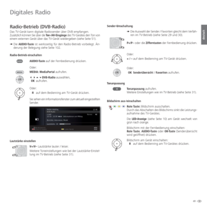 Page 4949 -
deutsch
 Radio-Betrieb (DVB-Radio)
Das TV-Gerät kann digitale Radiosender über DVB empfangen. Zusätzlich können Sie über die Ton-/AV-Eingänge des TV-Gerätes den Ton von 
einem externen Gerät über das TV-Gerät wiedergeben (siehe Seite 51).
➠  Die AUDIO-Taste ist werksseitig für den Radio-Betrieb vorbelegt. Än-
derung der Belegung siehe Seite 102.
 Radio-Betrieb  einschalten AUDIO-Taste auf der Fernbedienung drücken.
Oder:
MEDIA: MediaPortal aufrufen.
DVB-Radio auswählen,
  OK aufrufen.
Oder:...