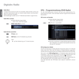 Page 50- 50
deutsch
  Radio-Menü
Im Radio-Menü können Sie den Ton einstellen, Radio-Sender suchen und 
speichern (automatisch oder von Hand), Sender ändern und Ausschalt-\
/ 
Alarm-Funktionen einstellen.
Die Einstellungen werden wie im TV-Betrieb beschrieben vorgenommen.
Radio-Menü aufrufen➠  Radio-Betrieb eingeschaltet,
wenn nicht, siehe linke Spalte.
MENU: Radio-Menü aufrufen.
Radio-Betrieb ausschalten TV-Taste oder
END-Taste auf der Fernbedienung drücken.
Oder:
 R  auf dem Bedienring am TV-Gerät drücken....