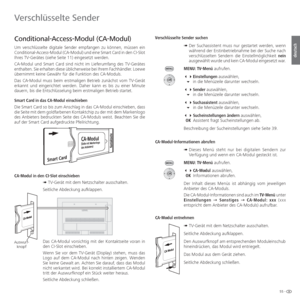 Page 5555 -
deutsch
Verschlüsselte Sender
 Conditional-Access-Modul (CA-Modul)
Um verschlüsselte digitale Sender empfangen zu können, müssen e\
in 
Conditional-Access-Modul ( CA-Modul) und eine Smart Card in den  CI-Slot 
Ihres TV-Gerätes (siehe Seite 11) eingesetzt werden. 
CA-Modul und Smart Card sind nicht im Lieferumfang des TV-Gerätes 
enthalten. Sie erhalten diese üblicherweise bei Ihrem Fachhändler. Loewe 
übernimmt keine Gewähr für die Funktion des CA-Moduls.
Das CA-Modul muss beim erstmaligen Betrieb...