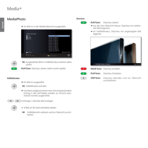 Page 62- 62
deutsch
  MediaPhoto
➠  Ein Bild ist in der Medienübersicht ausgewählt.
  OK   Ausgewähltes Bild im Vollbildmodus ansehen (siehe 
unten).
PLAY-Taste:  Diaschau starten (siehe rechte Spalte).
  Vollbildmodus ➠  Ein Bild ist ausgewählt.
 OK   Vollbildmodus aufrufen.
➠   Hochkant aufgenommene Fotos (mit entsprechendem 
Eintrag in den Exif-Daten) werden zur Ansicht auto-
matisch korrekt ausgerichtet.
Vorheriges / nächstes Bild anzeigen.
   Bild um 90 Grad rechts/links  drehen.
 OK    Vollbildansicht...