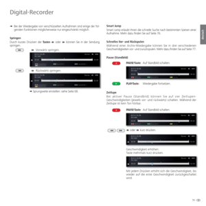 Page 7979 -
deutsch
➠  Bei der Wiedergabe von verschlüsselten Aufnahmen sind einige der fol-
genden Funktionen möglicherweise nur eingeschränkt möglich.
  Springen
Durch kurzes Drücken der Tasten   oder   können Sie in der Sendung 
springen. 
Vorwärts springen.
Rückwärts springen.
➠ Sprungweite einstellen: siehe Seite 68.  Smart  Jump
Smart Jump erlaubt Ihnen die schnelle Suche nach bestimmten Szenen einer\
 
Aufnahme. Mehr dazu finden Sie auf Seite 76.
Schnelles Vor- und Rückspulen
Während einer...