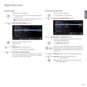 Page 8383 -
deutsch
  Lesezeichen   löschen➠ DR-Archiv wird angezeigt.
Aufnahme markieren, deren Lesezeichen gelöscht 
werden sollen. 
➠   Aufzeichnungen mit manuellen Lesezeichen sind mit 
 vor dem Balken gekennzeichnet.
Gelbe Taste:  löschen/kopieren aufrufen.
 Evtl. weitere markieren und mit
  OK bestätigen.
Oder:
Rote Taste: Alle Einträge markieren.
➠ Markierte Titel werden blau angezeigt.
Grüne Taste: Lesezeichen löschen.
Alle von Hand gesetzten Lesezeichen der markier-
ten Einträge werden...
