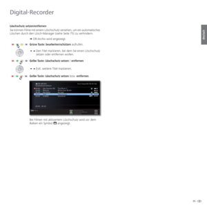 Page 8585 -
deutsch
  Löschschutz  setzen/entfernen
Sie können Filme mit einem Löschschutz versehen, um ein automatisches 
Löschen durch den Lösch-Manager (siehe Seite 75) zu verhindern.➠ DR-Archiv wird angezeigt.
Grüne Taste: bearbeiten/schützen aufrufen.
Den Titel markieren, bei dem Sie einen Löschschutz 
setzen oder entfernen wollen.
Gelbe Taste: Löschschutz setzen / entfernen.
 Evtl. weitere Titel markieren.
Gelbe Taste: Löschschutz setzen bzw. entfernen. 
Bei Filmen mit aktiviertem Löschschutz...