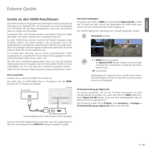 Page 9393 -
deutsch
 Geräte an den  HDMI-Anschlüssen
Die HDMI-Anschlüsse (High Definition Multimedia Interface) erlauben die 
Übertragung von digitalen Bild- und Tonsignalen von einem Zuspielgerät 
(z.B.  DVD-Spieler,  Blu-ray-Player,  Spielekonsole,  Camcorder,  Set-Top-Box) 
über ein einziges Anschlusskabel.
Die digitalen Bild- und Tondaten werden ohne Datenkompression digital 
übertragen und weisen deshalb keine Qualitätsverluste auf. 
An jeder HDMI-Buchse können maximal fünf Geräte kaskadiert ange-...