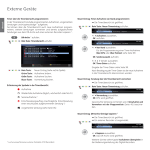 Page 100- 100
deutsch
 Timer über die Timerübersicht programmieren
In der Timerübersicht sind alle programmierten Aufnahmen, vorgemerkten 
Sendungen und Kopieraufträge
 (1 aufgelistet. 
Sie können über die Timerübersicht auch neue Aufnahmen program-
mieren, weitere Sendungen vormerken und bereits aufgezeichnete 
Sendungen aus dem DR-Archiv auf einen externen Recorder kopieren
 (1.
DR-Archiv 
(1 aufrufen.
 Rote  Taste:   Timerübersicht aufrufen.
Rote Taste:    Neuer Eintrag (siehe rechte Spalte).
Grüne Taste:...