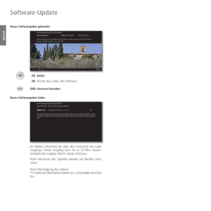 Page 104- 104
deutsch
 Neues Softwarepaket gefunden 
 OKweiter.
 OK Startet das Laden der Software.
END: Assistent beenden.
Neues Softwarepaket laden
Ein Balken informiert Sie über den Fortschritt des Lade-
vorgangs. Dieser Vorgang kann bis zu 50 Min. dauern.   
Schalten Sie in dieser Zeit Ihr Gerät nicht aus! 
Nach Abschluss des Updates werden Sie darüber infor-
miert.
Nach Beendigung des Ladens: 
TV-Gerät mit dem Netzschalter aus- und wieder einschal-
ten.   
Software-Update
OK
SOFTWARE-UPDATE-ASSISTENT...