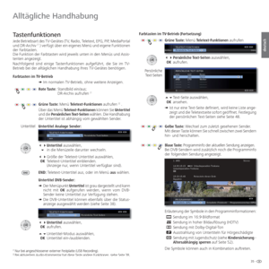 Page 3535 -
deutsch
 
Tastenfunktionen
Jede Betriebsart des TV-Gerätes (TV, Radio, Teletext, EPG, PIP, MediaPortal 
und DR-Archiv (1 ) verfügt über ein eigenes Menü und eigene Funktionen 
der Farbtasten. 
Die Funktion der Farbtasten wird jeweils unten in den Menüs und Assis-
tenten angezeigt. 
Nachfolgend sind einige Tastenfunktionen aufgeführt, die Sie im TV-
Betrieb bei der alltäglichen Handhabung Ihres TV-Gerätes benötigen.
  Farbtasten  im  TV-Betrieb
➠ Im normalen TV-Betrieb, ohne weitere Anzeigen.
Rote...