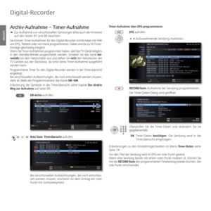 Page 72- 72
deutsch
Archiv-Aufnahme –  Timer-Aufnahme
➠ Zur Aufnahme von verschlüsselten Sendungen bitte auch die Hinweise 
auf den Seiten 87 und 88 beachten.
Sie können Timer-Aufnahmen für den Digital-Recorder komfortabel mit Hilfe 
von EPG, Teletext oder von Hand programmieren. Dabei sind bis zu 50 Timer-
Einträge gleichzeitig möglich.
Wenn Sie Timer-Aufnahmen programmiert haben, darf das TV-Gerät lediglich 
in den Standby-Betrieb ausgeschaltet werden. Schalten Sie das Gerät kei-
nesfalls mit dem Netzschalter...