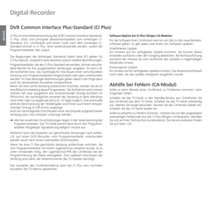 Page 88- 88
deutsch
 DVB  Common Interface Plus-Standard (CI Plus)
Software-Update bei CI Plus-fähigen CA-Modulen
Für die Software Ihres CA-Moduls kann es von Zeit zu Zeit neue Betriebs-
software geben. Es gibt dabei zwei Arten von Software-Updates.
Empfohlenes Update:
Ein Hinweis auf ein verfügbares Update erscheint. Sie können dieses 
entweder ausführen oder den Vorgang abbrechen. Bei Nichtausführung 
erscheint der Hinweis bis zum Ausführen des Updates in regelmäßigen 
Abständen erneut.
Erzwungenes Update:...