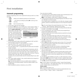 Page 1313 -
First installation
Automatic programming
Automatic programming of the TV set is started the first time you switch it on. Follow 
the menus.
Settings can be selected by pressing one of the directions ...
... and confirm your settings by pressing OK. You then go to the 
next menu. 
Back to the previous menu.
1.  First you have to select the menu language. 
2.  By pressing the OK button, you can call the menu “Connect antenna cable(s)“. If 
you want to receive digital stations via satellite, then...