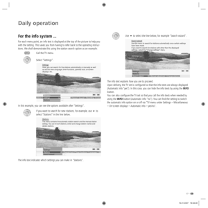Page 1717 -
Daily operation
For the info system ...
For each menu point, an info text is displayed at the top of the picture to help you 
with the setting. This saves you from having to refer back to the operating instruc-
tions. We shall demonstrate this using the station search option as an example:
Call the TV menu.
Select “Settings“.
In this example, you can see the options available after “Settings“. 
If you want to search for new stations, for example, use  to 
select “Stations“ in the line below. 
The...