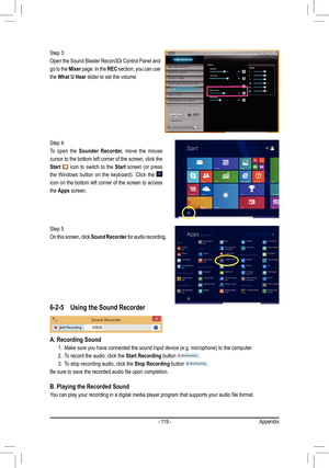 Page 119- 119 -
Step 3: 
Open the Sound Blaster Recon3Di Control Panel and 
go to the Mixer page. In the REC section, you can use 
the What U Hear slider to set the volume.
6-2-5 Using the Sound Recorder
A. Recording Sound
1. Make	sure	you	have	connected	the	sound	input	device	(e.g.	microphone)	to	the	computer.
2. To record the audio, click the Start Recording button .
3. To stop recording audio, click the Stop Recording button .
Be	sure	to	save	the	recorded	audio	file	upon	completion.
B. Playing the Recorded...