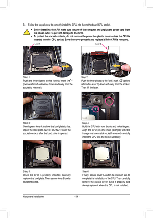 Page 14- 14 -Hardware Installation
B. Follow the steps below to correctly install the CPU into the motherboard CPU socket.
 •Before installing the CPU, make sure to turn off the computer and unplug\
 the power cord from the power outlet to prevent damage to the CPU. •To protect the socket contacts, do not remove the protective plastic cover unless the CPU is inserted into the CPU socket. Save the cover properly and replace it if \
the CPU is removed.
Step 1:
Push the lever closest to the "unlock" mark...