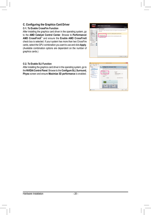 Page 20- 20 -Hardware Installation
C-2. To Enable SLI FunctionAfter installing the graphics card driver in the operating system, go to\
 the NVIDIA Control Panel. Browse to the Configure	SLI,	Surround, 	Physx screen and ensure Maximize 3D performance is enabled.
C.	Configuring	the	Graphics	Card	Driver
C-1. To Enable CrossFire FunctionAfter installing the graphics card driver in the operating system, go to the AMD Catalyst Control Center. Browse to Performance\AMD CrossFireX™ and ensure the Enable AMD CrossFireX...