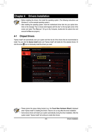 Page 83- 83 -
4-1 Chipset Drivers
Chapter 4  Drivers Installation
 •Before	installing 	the 	drivers, 	first 	install 	the 	operating 	system. 	(The 	following 	instructions 	use 	
Windows	8.1	as	the	example	operating	system.)
 •After installing the operating system, insert the motherboard driver disk into your optical drive. 
Click on the message "Tap to choose what happens with this disc" on the top-right corner of the 
screen and select "Run Run.exe." 	(Or 	go 	to 	My 	Computer, 	double-click...