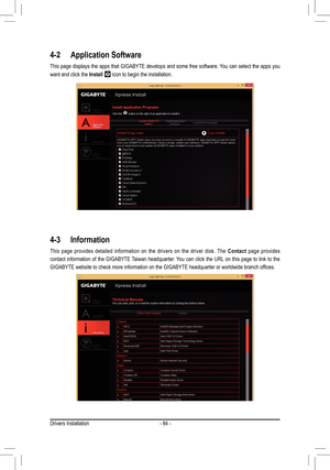 Page 84- 84 -
4-2 Application Software
This page displays the apps that GIGABYTE develops and some free softwar\
e. You can select the apps you 
want and click the Install  icon to begin the installation.
4-3 Information
This page provides detailed information on the drivers on the driver disk. The Contact page provides 
contact information of the GIGABYTE Taiwan headquarter. You can click the URL on this page to link to the 
GIGABYTE	website	to	check	more	information	on	the	GIGABYTE	headquarter	or	worldwide...