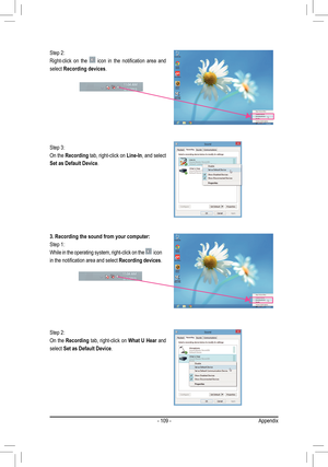 Page 109- 109 -
Step 2: 
Right-click  on  the   icon  in  the  notification  area  and 
select Recording devices.
Step 3:
On the Recording tab, right-click on Line-In, and select 
Set as Default Device.
3. Recording the sound from your computer: 
Step 1: 
While in the operating system, right-click on the   icon 
in the notification area and select Recording devices.
Step 2: 
On the Recording tab, right-click on What U Hear and 
select Set as Default Device.
Appendix  