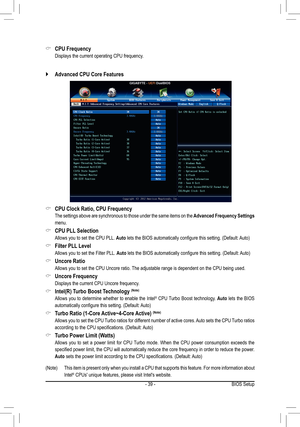 Page 39- 39 -
(Note) This item is present only when you install a CPU that supports this feature. For more information about 
Intel® CPUs' unique features, please visit Intel's website.
 &CPU Clock Ratio, CPU Frequency
 The settings above are synchronous to those under the same items on the \
Advanced Frequency Settings 
menu.
 &CPU PLL Selection 
 Allows you to set the CPU PLL. Auto lets the BIOS automatically configure this setting. (Default: Auto)
 &Filter PLL Level 
 Allows you to set the Filter...