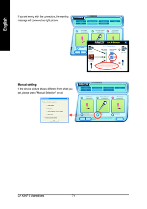 Page 74GA-K8NF-9 Motherboard - 74 -
English
If you set wrong with the connectors, the warning
message will come out as right picture.
Manual setting:
If the device picture shows different from what you
set, please press Manual Selection to set.         