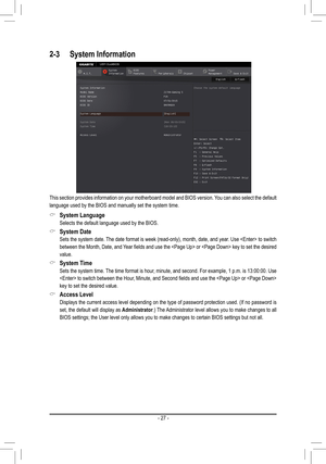 Page 272-3 System Information
This section provides information on your motherboard model and BIOS version. You can also select the default 
language used by the BIOS and manually set the system time.
 &System Language
 Selects the default language used by the BIOS.
 &System Date
 Sets the system date. The date format is week (read-only), month, date, and year. Use  to switch 
between the Month, Date, and Year fields and use the  or  key to set the desired 
value.
 &System Time
 Sets the system time. The time...