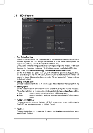 Page 282-4 BIOS Features
 &Boot Option Priorities
 Specifies the overall boot order from the available devices. Removable storage devices that support GPT 
format will be prefixed with "UEFI:" string on the boot device list. To boot from an operating system that 
supports GPT partitioning, select the device prefixed with "UEFI:" string.
 Or if you want to install an operating system that supports GPT partitioning such as Windows 7 64-bit, select 
the optical drive that contains the Windows 7...