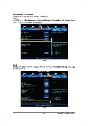 Page 59- 59 -
C-1.	UEFI	RAID	ConfigurationOnly	Windows	8.1/8	64-bit	supports	UEFI	RAID	configuration.Step 1:In BIOS Setup, go to BIOS Features and set Windows 8 Features to Windows 8 and CSM Support to Never (Figure	2).	Save	the	changes	and	exit	BIOS	Setup.
Step 2:After the system reboot, enter BIOS Setup again. Then enter the Peripherals\Intel(R) Rapid Storage Technology sub-menu	(Figure	3).
Figure 2
Figure 3
Con