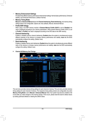 Page 43- 43 -
This sub-menu provides memory timing settings for each channel of memory. This sub-menu provides memory timing	settings	 for	each	 channel	 of	memory.	 The	respective	 timing	setting	 screens	 are	configurable	 only	when	Memory Timing Mode is set to Manual or Advanced Manual. Note: Your system may become unstable or fail to boot after you make changes on the memory timings. If this occurs, please reset the board to default values by	loading	optimized	defaults	or	clearing	the	CMOS	values.
 `Channel...