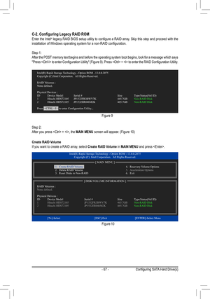 Page 67- 67 -
C-2. Configuring Legacy RAID ROMEnter the Intel® legacy RAID BIOS setup utility to configure a RAID array. Skip this step and proceed with the 
installation of Windows operating system for a non-RAID configuration.
Step 1:
After the POST memory test begins and before the operating system boot begins, look for a message which says 
"Press  to enter Configuration Utility" (Figure 9). Press  +  to enter the RAID Configuration Utility.
Figure 9
Step 2:
After you press  + , the  MAIN MENU...