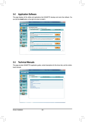 Page 62Drivers Installation- 62 -
3-2 Application Software
This  page  displays  all  the  utilities  and  applications  that  GIGABYTE  develops  and  some  free  software.  You 
can click the  Install button on the right of an item to install it.
3-3 Technical Manuals
This page provides GIGABYTE's application guides, content descriptions for this driver disk, and the mother -
board manuals. 