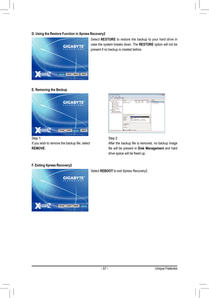 Page 67- 67 -Unique Features
D. Using the Restore Function in Xpress Recovery2
E. Removing the Backup
F. Exiting Xpress Recovery2Select 
RESTORE   to  restore  the  backup  to  your  hard  drive  in 
case the system breaks down. The  RESTORE option will not be 
present if no backup is created before.
Select REBOOT to exit Xpress Recovery2. Step 2:
After	
the	backup	 file	is	removed,	 no	backup	 image	
file	will	 be	present	 in	Disk  Management  and  hard 
drive space will be freed up.
Step 1:
If	you	wish	to...