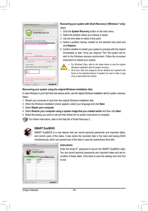 Page 78Unique Features- 78 -
SMART DualBIOS
SMART  DualBIOS  is  a  new  feature  that  can  record  personal  passwords  and  important  dates, 
and  remind  users  of  the  dates.  It  also  stores  the  recorded  data  in  the  main  and  backup  BIOS 
simultaneously, which can prevent loss of the data in case the system/hard drive fails\
.
Instructions:
Enter the Smart 6™ password to launch the SMART DualBIOS utility. 
You  can  record  personal  passwords  and  important  dates  and  set  re -
minders of...