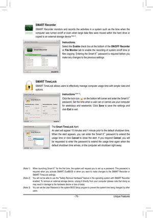 Page 79- 79 -Unique Features
(Note 1) When  launching  Smart  6™	for	 the	 first	 time,	 the	system	 will	request	 you	to	set	 up	a	password.	 This	password	 is	required  when  you  activate  SMART  DualBIOS  or  when  you  want  to  make  changes  to  the  SMART  Recorder  or 
SMART TimeLock settings. 
(Note 2)  You will not be able to use the "Safely Remove Hardware" feature in the operating system with SMART Recorder enabled. To  remove  an  external  storage  device,  unplug  it  directly  from...