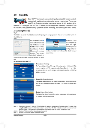 Page 82Unique Features- 82 -
4-9 Cloud OC
Cloud OC (Note 1) is an easy-to-use overclocking utility designed for system overclock -
ing via virtually any Internet-connected device, such as a smart phone, iPhone, note -
book PC, etc. By simply connecting to an Internet browser via LAN, wireless LAN, or 
Bluetooth
 (Note 2) and logging in to the Cloud OC server, you can easily access three major functions of Cloud 
OC, including Tuner (system tweaking), System Info (system monitoring), and Control\
 (system status...