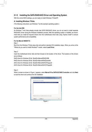 Page 99- 99 -Appendix
A. Installing Windows 7/Vista
(The following instructions use Windows 7 as the example operating syst\
em.)
For the Intel Z68:
As  Windows  7  and  Vista  already  include  Intel  SATA  RAID/AHCI  driver,  you  do  not  need  to  install  separate 
RAID/AHCI driver during the Windows installation process. After the operating system is installed, we recom-
mend  that  you  install  all  required  drivers  from  the  motherboard  driver  disk  using  "Xpress  Install"  to  ensure...