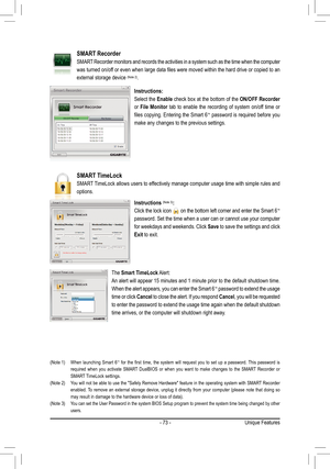 Page 73- 73 -Unique Features
(Note 1) When  launching  Smart  6™  for  the  first  time,  the  system  will  request  you  to  set  up  a  password.  This  password  is required  when  you  activate  SMART  DualBIOS  or  when  you  want  to  make  changes  to  the  SMART  Recorder  or SMART TimeLock settings. (Note 2) You will not be able to use the "Safely Remove Hardware" feature in the operating system with SMART Recorder enabled. To  remove  an  external  storage  device,  unplug  it  directly  from...