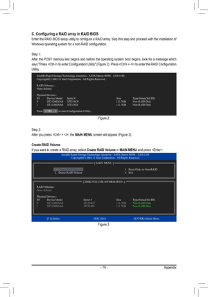 Page 79- 79 -Appendix
C. Configuring a RAID array in RAID BIOS
Enter the RAID BIOS setup utility to configure a RAID array. Skip this step and proceed with the installation of 
Windows operating system for a non-RAID configuration.
Step 1:
After the POST memory test begins and before the operating system boot begins, look for a message which 
says "Press  to enter Configuration Utility" (Figure 2). Press  +  to enter the RAID Configuration 
Utility.
Figure 2
Step 2:
After you press  + , the MAIN MENU...