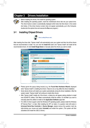 Page 57- 57 -Drivers Installation
3-1 Installing Chipset Drivers
Chapter 3  Drivers Installation
Before installing the drivers, first install the operating system. •
After  installing  the  operating  system,  insert  the  motherboard  driver  disk  into  your  optical  drive.  •
The  driver Autorun  screen  is  automatically  displayed  which  looks  like  that  shown  in  the  screen 
shot  below.  (If  the  driver  Autorun  screen  does  not  appear  automatically,  go  to  My  Computer, 
double-click the...