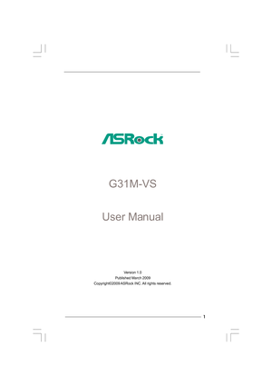 Page 1
1
1 1
1
1
G31M-VS
User Manual
Version 1.0
Published March 2009
Copyright©2009 ASRock INC. All rights reserved. 