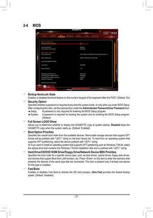 Page 272-4 BIOS
 &Bootup NumLock State Enables or disables Numlock feature on the numeric keypad of the keyboard after the POST. (Default: On)
 &Security Option	 Specifies	 whether	a	 password	 is	required	 every	time	the	system	 boots,	or	only	 when	 you	enter 	BIOS 	Setup.	After	 configuring	 this	item,	 set	the	 password(s)	 under	the	Administrator Password/User Password item. Setup      A password is only required for entering the BIOS Setup program. System   A password is required for booting the...