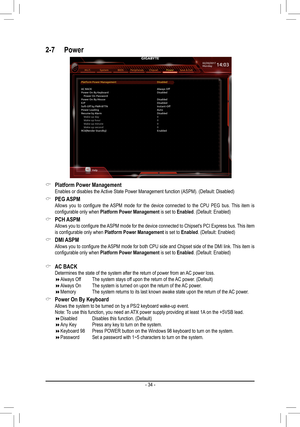 Page 342-7 Power
 &Platform	Power	Management Enables or disables the Active State Power Management function (ASPM). (Default: Disabled)
 &PEG	 ASPM	 Allows	 you	to	configure	 the	ASPM	 mode	for	the	 device	 connected	 to	the	 CPU	 PEG	 bus.	This	 item	is	configurable	only	when	Platform	Power	Management	is set to Enabled. (Default: Enabled)
 &PCH ASPM	 Allows	 you	to	configure	 the	ASPM	 mode	for	the	 device	 connected	 to	Chipset's	 PCI	Express	 bus.	This	 item	is	configurable	only	when	Platform	Power...