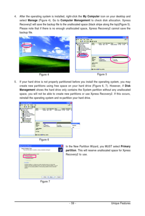 Page 59Unique Features - 59 - 4. After the operating system is installed, right-click the My Computer icon on your desktop and
select Manage (Figure 4). Go to Computer Management to check disk allocation. Xpress
Recovery2 will save the backup file to the unallocated space (black stripe along the top)(Figure 5).
Please note that if there is no enough unallocated space, Xpress Recovery2 cannot save the
backup file.
Figure 5
Figure 4
5. If your hard drive is not properly partitioned before you install the...