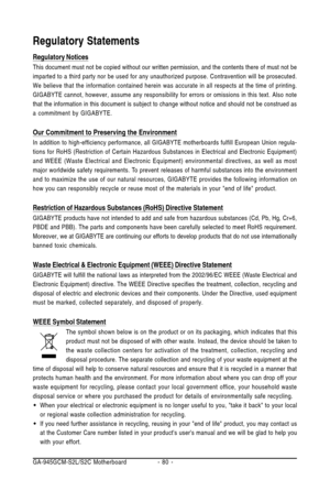 Page 80GA-945GCM-S2L/S2C Motherboard - 80 -
Regulatory Statements
Regulatory Notices
This document must not be copied without our written permission, and the contents there of must not be
imparted to a third party nor be used for any unauthorized purpose. Contravention will be prosecuted.
We believe that the information contained herein was accurate in all respects at the time of printing.
GIGABYTE cannot, however, assume any responsibility for errors or omissions in this text. Also note
that the information in...