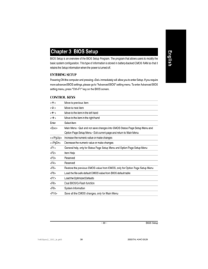Page 43- 39 - BIOS Setup
English
 Move to previous item
 Move to next item
 Move to the item in the left hand
 Move to the item in the right hand
EnterSelect item
Main Menu - Quit and not save changes into CMOS Status Page Setup Menu and
Option Page Setup Menu - Exit current page and return to Main Menu
Increase the numeric value or make changes
Decrease the numeric value or make changes
General help, only for Status Page Setup Menu and Option Page Setup Menu
Item Help
Reserved
Reserved
 Restore the previous...