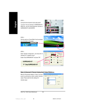 Page 86- 82 - N400 Pro2 / N400 Series Motherboard
English
STEP 4 :
Click the audio icon Sound Effect from the windows
tray at the bottom of the screen. STEP 3 :
Connect the front channels to back audio panels
Line Out, the rear channels to SURROUND-KITs
REAR R/L, and the Center/Subwoofer channels to
SURROUND-KITs SUB CENTER.
STEP 5 :
Select Speaker Configuration, and choose the 6
channels for 5.1 speakers out put.
Enable Only SURROUND-KIT and press OK.
When the Environment settings is None, the sound
would be...