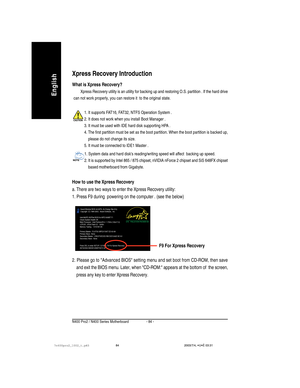 Page 88- 84 - N400 Pro2 / N400 Series Motherboard
English
Xpress Recovery Introduction
What is Xpress Recovery?
Xpress Recovery utility is an utility for backing up and restoring O.S. partition . If the hard drive
can not work properly, you can restore it  to the original state.
1. It supports FAT16, FAT32, NTFS Operation System .
2. It does not work when you install Boot Manager .
3. It must be used with IDE hard disk supporting HPA .
4. The first partition must be set as the boot partition. When the boot...